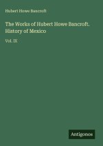 The Works of Hubert Howe Bancroft. History of Mexico