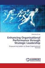 Enhancing Organisational Performance through Strategic Leadership
