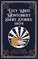 Lucy Maud Montgmery Short Stories, 1904