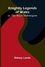 Knightly Legends Of Wales; Or, The Boy's Mabinogion