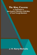 The King Country; Or, Explorations In New Zealand; A Narrative Of 600 Miles Of Travel Through Maoriland.