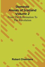 Domestic Annals Of Scotland From The Reformation To The Revolution, Volume 2