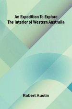 An Expedition To Explore The Interior Of Western Australia