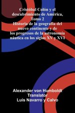 Cristóbal Colón Y El Descubrimiento De América, Tomo 2; Historia De La Geografía Del Nuevo Continente Y De Los Progresos De La Astronomía Náutica En L
