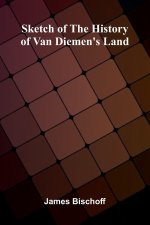Sketch Of The History Of Van Diemen's Land