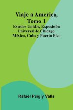 Viaje A America, Tomo 1; Estados Unidos, Exposición Universal De Chicago, México, Cuba Y Puerto Rico