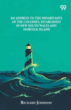 An Address To The Inhabitants Of The Colonies, Established In New South Wales And Norfolk Island