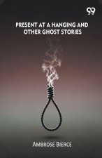 Present At A Hanging And Other Ghost Stories