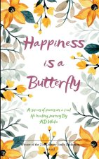 Happiness is a Butterfly A series of peoms on a real life healing journey