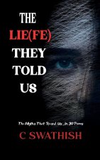 THE LIE(FE) THEY TOLD US The Myths That Raised Us, in Thirty Poems