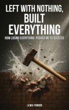 Left with Nothing, Built Everything