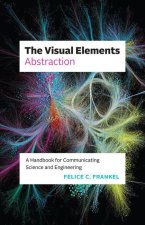 The Visual Elements–Abstraction – A Handbook for Communicating Science and Engineering