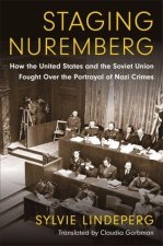 Staging Nuremberg – How the United States and the Soviet Union Fought Over the Portrayal of Nazi Crimes