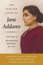 The Selected Papers of Jane Addams, Volume 4 – Moving Beyond Hull–House, 1901–1907