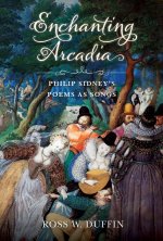 Enchanting Arcadia – Philip Sidney`s Poems As Songs