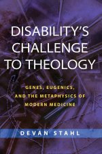 Disability`s Challenge to Theology – Genes, Eugenics, and the Metaphysics of Modern Medicine