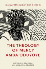 The Theology of Mercy Amba Oduyoye – Ecumenism, Feminism, and Communal Practice