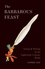 The Barbarous Feast – Eating and Writing in the Eighteenth–Century World