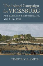 The Inland Campaign for Vicksburg – Five Battles in Seventeen Days, May 1–17, 1863