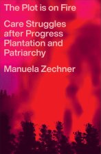 The Plot is on Fire – Care Struggles after Progress, Plantation and Patriarchy
