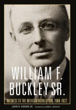 William F. Buckley Sr. – Witness to the Mexican Revolution, 1908–1921