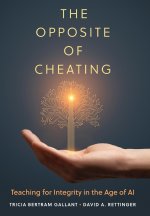 The Opposite of Cheating Volume 4 – Teaching for Integrity in the Age of AI