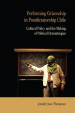 Performing Citizenship in Postdictatorship Chile – Cultural Policy and the Making of Political Dramaturgies