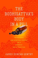 The Bodhisattva`s Body in a Pill – The Material and Spiritual History of a Buddhist Relic Tradition