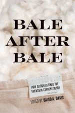 Bale After Bale – How Cotton Defined the Twentieth–Century South