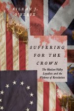 Suffering for the Crown – The Hudson Valley Loyalists and the Violence of Revolution