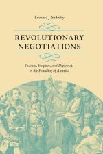 Revolutionary Negotiations – Indians, Empires, and Diplomats in the Founding of America