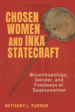 Chosen Women and Inka Statecraft – Bioarchaeology, Gender, and Foodways at Saqsaywaman
