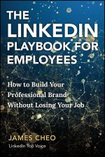 The LinkedIn Playbook for Employees: How to Build Your Professional Brand Without Losing Your Job