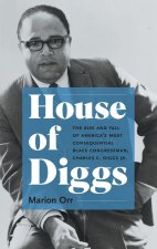 House of Diggs – The Rise and Fall of America`s Most Consequential Black Congressman, Charles C. Diggs Jr.