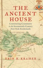 The Ancient House – Constructing Community in the Seventeenth–Century New York Borderlands