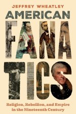 American Fanatics – Religion, Rebellion, and Empire in the Nineteenth Century