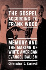 The Gospel According to Frank Wood – Memory and the Making of White American Evangelicalism
