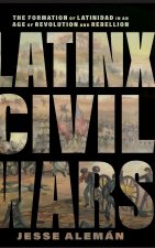 Latinx Civil Wars – The Formation of Latinidad in an Age of Revolution and Rebellion