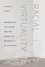 Racial Virtuality – Information Capitalism and the Suggestive Materiality of Asianness