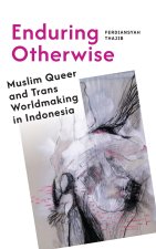 Enduring Otherwise – Muslim Queer and Trans Worldmaking in Indonesia