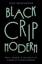 Black Crip Modern – Race, Gender, and the Roots of Disability Consciousness