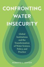 Confronting Water Insecurity – Global Institutions and the Transformation of Water Science, Policy, and Practice, 1945–2024