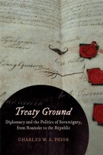 Treaty Ground – Diplomacy and the Politics of Sovereignty, from Roanoke to the Republic