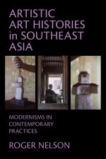 Artistic Art Histories in Southeast Asia – Modernisms in Contemporary Practices