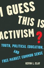 I Guess This Is Activism? – Youth, Political Education, and Free–Market Common Sense