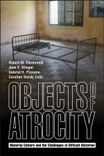 Objects of Atrocity – Material Culture and the Challenges of Difficult Histories