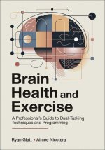 Brain Health and Exercise – A Professional`s Guide to Dual–Tasking Techniques and Programming