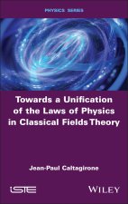 Towards a Unification of the Laws of Physics in Cl assical Fields Theory