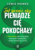 Jak sprawić, aby pieniądze cię pokochały. 7 sposobów, aby osiągnąć wolność finansową i wieść bogatsz