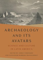 Archaeology and Its Avatars – Science and Culture in Latin America